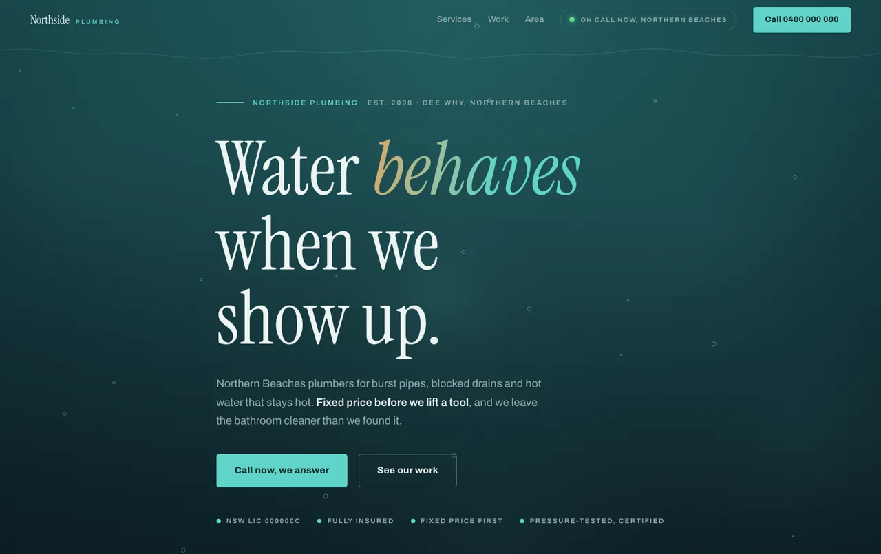 Homepage of the Northside Plumbing demonstration build: a
                  dark teal hero reading Water behaves when we show up, with a
                  call button, a fixed-price line and licence details.